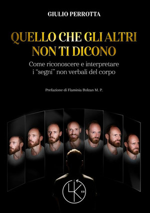 Quello che gli altri non ti dicono. Come riconoscere e interpretare i «segni» non verbali del corpo
