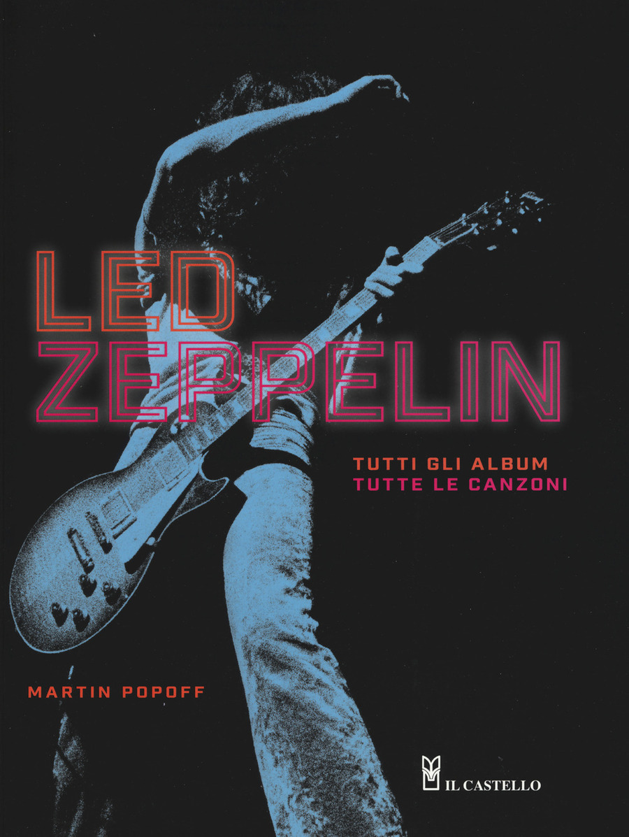 Led Zeppelin. Tutti gli album, tutte le canzoni. Ediz. a colori