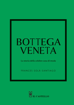 Bottega Veneta. La storia della celebre casa di moda. Ediz. a colori
