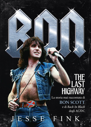 Bon. The last highway. La storia mai raccontata di Bon Scott e di Black In Black degli AC/DC
