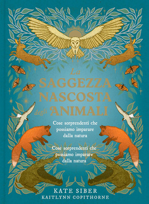 La saggezza nascosta degli animali. Ediz. a colori