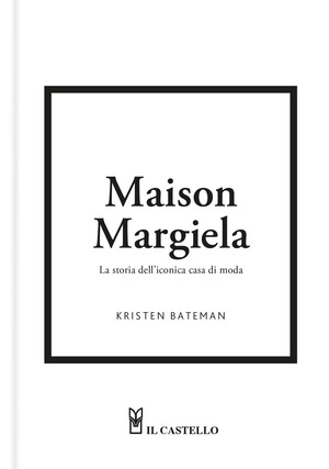 Maison Margiela. La storia dell'iconica casa di moda. Ediz. a colori