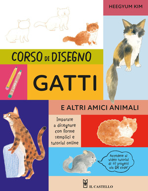 Corso di disegno. Gatti e altri amici animali. Ediz. a colori. Con video tutorial