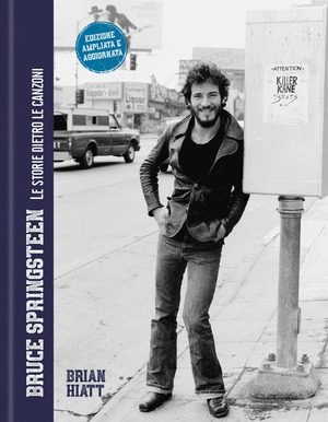 Bruce Springsteen. Le storie dietro le canzoni. Nuova ediz.