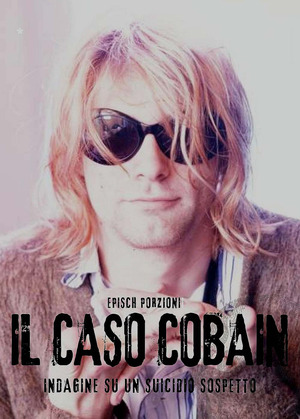 Il caso Cobain. Indagine su un suicidio sospetto. Ediz. a colori