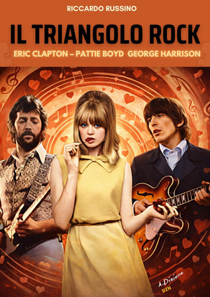 Il triangolo rock. Eric Clapton, Pattie Boyd, George Harrison