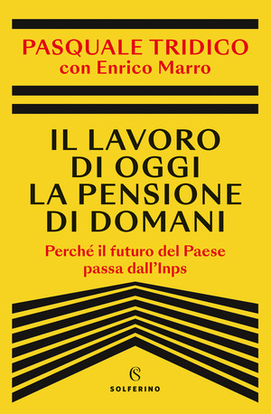 Il lavoro di oggi la pensione di domani. Perché il futuro del Paese passa dall'Inps Il lavoro di oggi la pensione di domani. Perché il futuro del Paese passa dall'Inps
