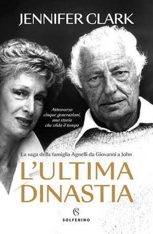 L' ultima dinastia. La saga della famiglia Agnelli da Giovanni a John
