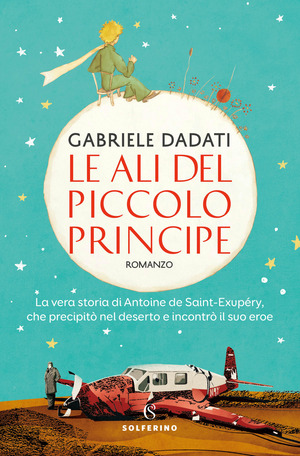 Le ali del Piccolo Principe. La vera storia di Antoine de Saint-Exupéry, che precipitò nel deserto e incontrò il suo eroe Le ali del Piccolo Principe. La vera storia di Antoine de Saint-Exupéry, che precipitò nel deserto e incontrò il suo eroe