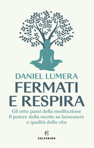Fermati e respira. Gli otto passi della meditazione. Il potere della mente su benessere e qualità della vita