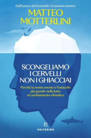Scongeliamo i cervelli non i ghiacciai. Perché la nostra mente è l'ostacolo più grande nella lotta al cambiamento climatico
