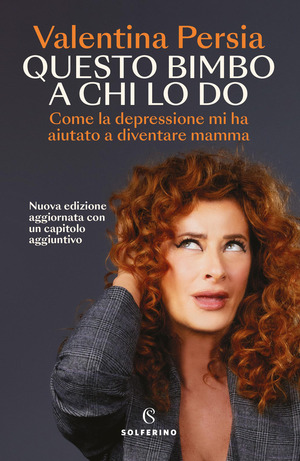 Questo bimbo a chi lo do. Come la depressione mi ha aiutata a diventare mamma. Nuova ediz.