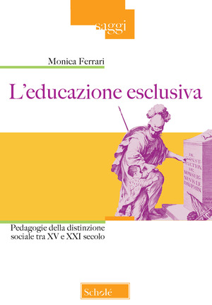 L' educazione esclusiva. Pedagogie della distinzione sociale tra XV e XXI secolo