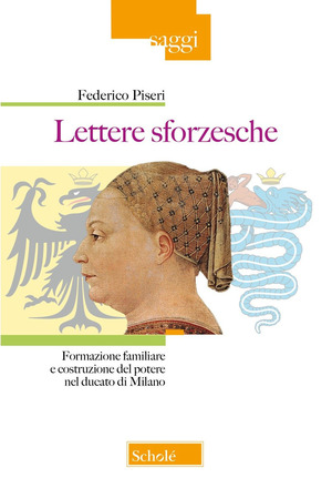 Lettere sforzesche. Formazione familiare e costruzione del potere nel Ducato di Milano