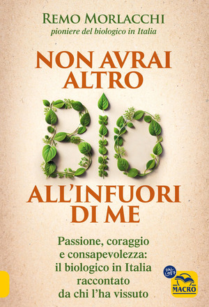 Non avrai altro bio all'infuori di me. Passione, coraggio e consapevolezza: il biologico in Italia raccontato da chi l'ha vissuto