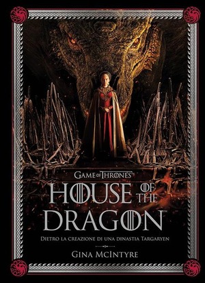 Game of thrones: House of the dragon. Dietro la creazione di una dinastia Targaryen. Ediz. a colori