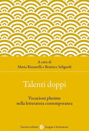 Talenti doppi. Vocazioni plurime nella letteratura contemporanea