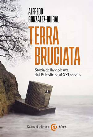 Terra bruciata. Storia della violenza dal Paleolitico al XXI secolo