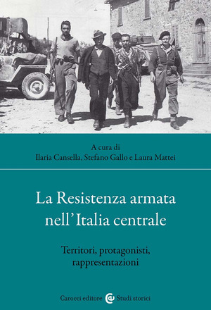 La Resistenza armata nell'Italia centrale. Territori, protagonisti, rappresentazioni