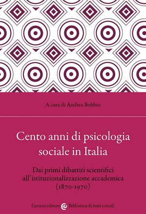 Cento anni di psicologia sociale in Italia. Dai primi dibattiti scientifici all'istituzionalizzazione accademica (1870-1970)