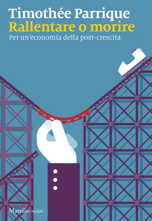 Rallentare o morire. Per un’economia della post-crescita