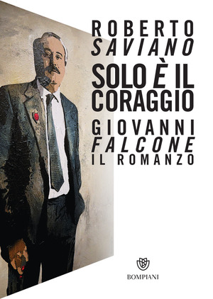 Solo è il coraggio. Giovanni Falcone, il romanzo Solo è il coraggio. Giovanni Falcone, il romanzo