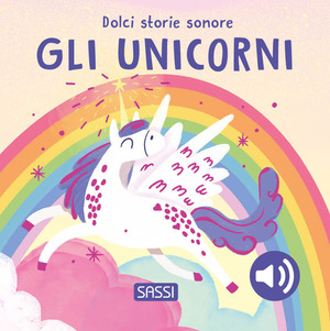 Gli unicorni. Dolci storie sonore. Ediz. a colori