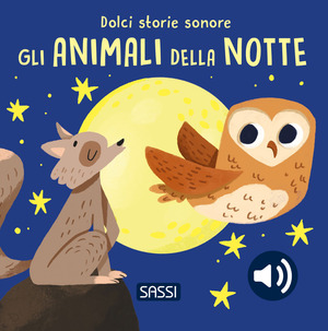 Gli animali della notte. Dolci storie sonore. Ediz. a colori