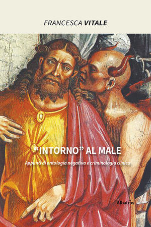 «Intorno» al male. Appunti di ontologia negativa e criminologia clinica