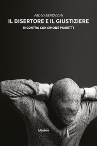 Il disertore e il giustiziere. Incontro con Simone Pianetti