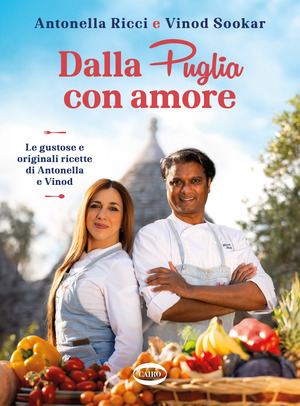 Dalla Puglia con amore. Le gustose e originali ricette di Antonella e Vinod Dalla Puglia con amore. Le gustose e originali ricette di Antonella e Vinod