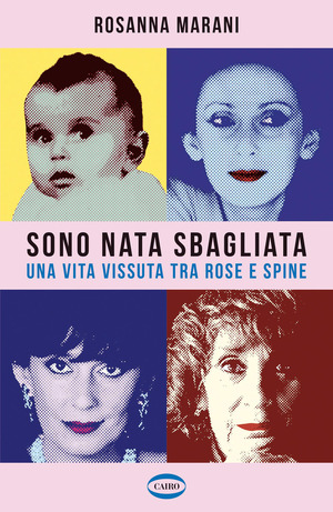 Sono nata sbagliata. Una vita vissuta tra rose e spine