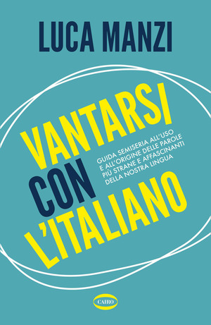 Vantarsi con l’italiano. Guida semiseria all'uso e all'origine delle parole più strane e affascinanti della nostra lingua