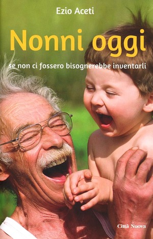 Nonni oggi. Se non ci fossero bisognerebbe inventarli