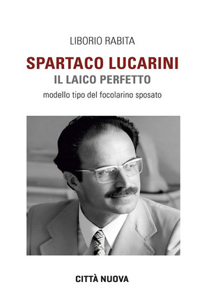 Spartaco Lucarini. Il laico perfetto. Modello tipo del focolarino sposato