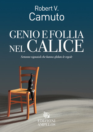 Genio e follia nel calice. Settanta vignaioli che hanno sfidato le regole