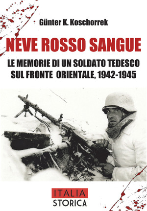 Neve rosso sangue. Le memorie di un soldato tedesco sul fronte orientale, 1942-1945