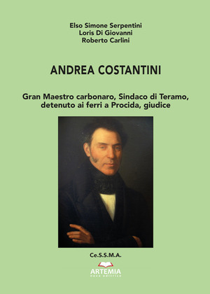 Andrea Costantini. Gran Maestro carbonaro, sindaco di Teramo, detenuto ai ferri a Procida, giudice