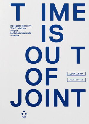 Time is out of joint. Il progetto espositivo-The exhibition project (La Galleria Nazionale, Roma). Ediz. a colori