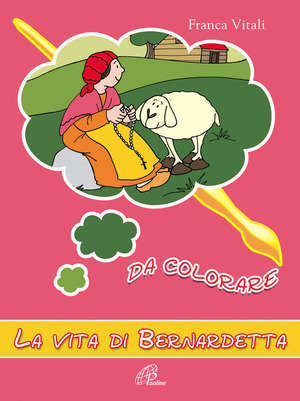 La vita di Bernardetta da colorare. Ediz. a colori