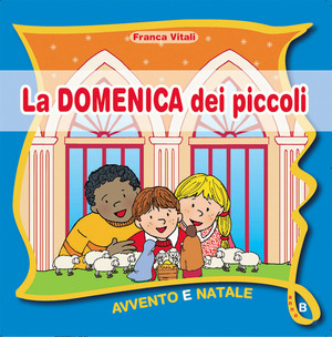 La domenica dei piccoli. Avvento Natale anno B. Ediz. illustrata