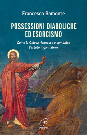 Possessioni diaboliche ed esorcismo. Come la Chiesa riconosce e combatte l’astuto ingannatore