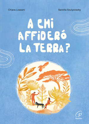 A chi affiderò la terra? Ediz. a colori