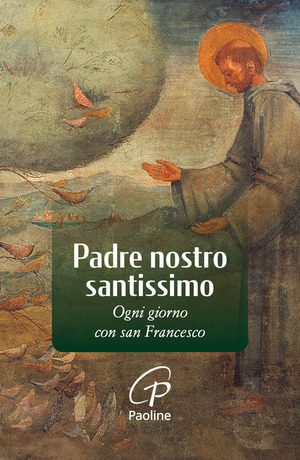 Padre nostro santissimo. Ogni giorno con san Francesco. Nuova ediz.