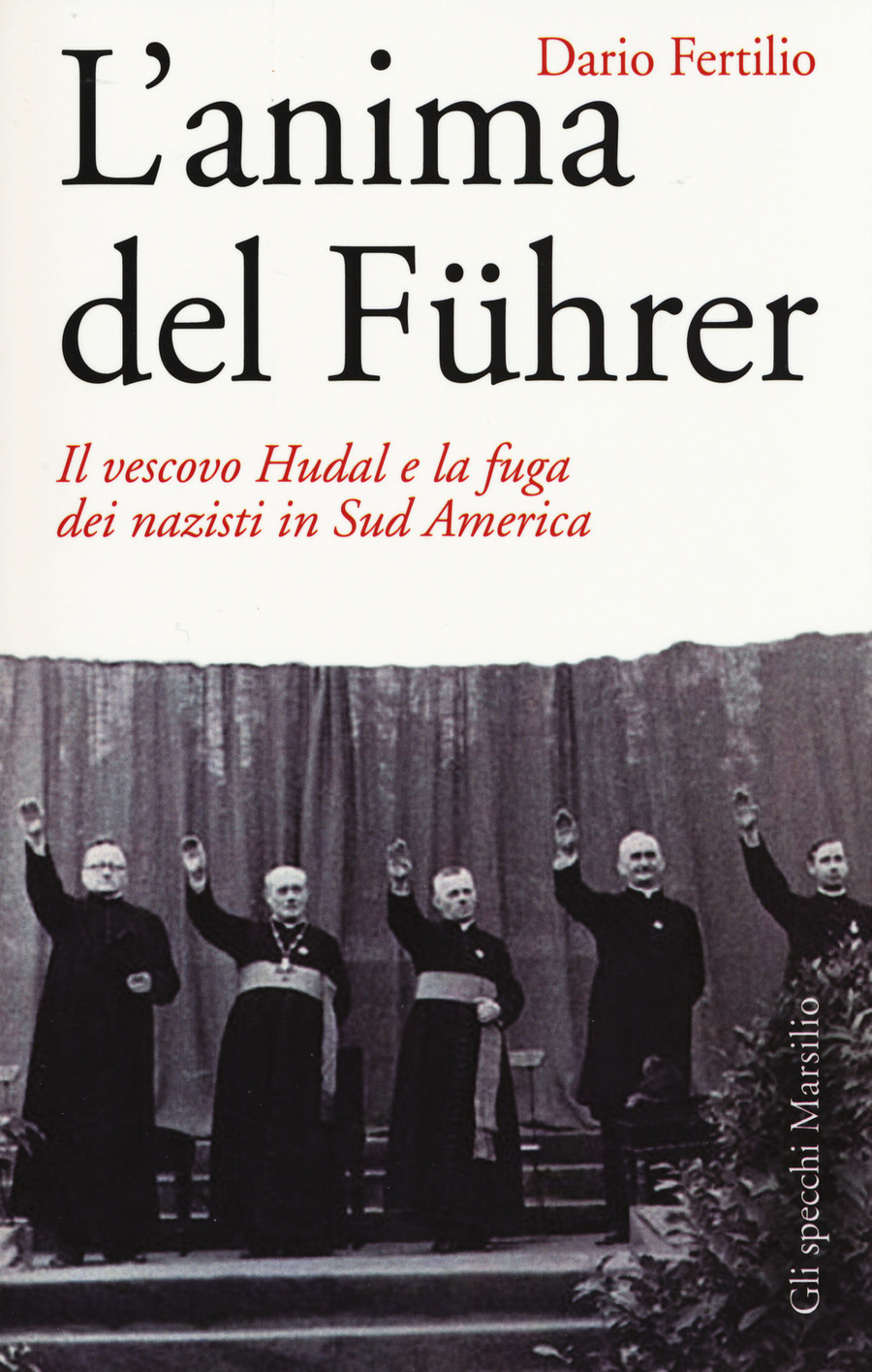 L' anima del Führer. Il vescovo Hudal e la fuga dei nazisti in Sud America