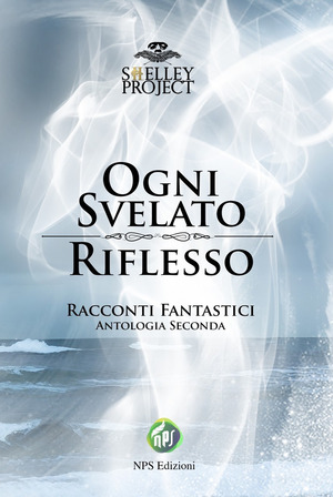 Ogni svelato riflesso. Racconti fantastici. Antologia seconda