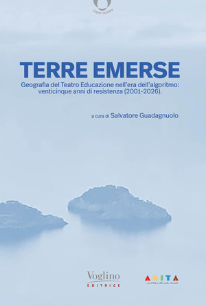 Terre emerse. Geografia del Teatro Educazione nell'era dell'algoritmo: venticinque anni di resistenza (2001-2026)