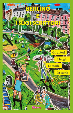 Berlino e i suoi scrittori. I luoghi, gli autori, la storia, le storie
