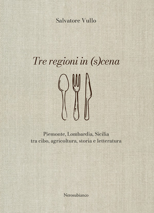 Tre regioni in (s)cena. Piemonte, Lombardia, Sicilia tra cibo, agricoltura, storia e letteratura
