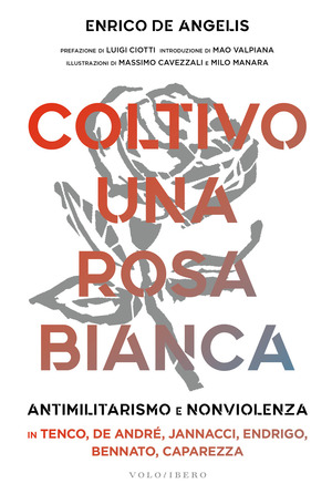 Coltivo una rosa bianca. Antimilitarismo e nonviolenza in Tenco, De André, Jannacci, Endrigo, Bennato, Caparezza